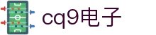 cq9(电子中国)官方网站
